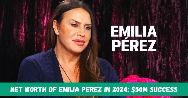 Net Worth of Emilia Perez in 2024: $50M Success Story