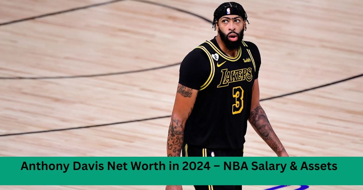 Anthony Davis Net Worth in 2024 – NBA Salary & Assets